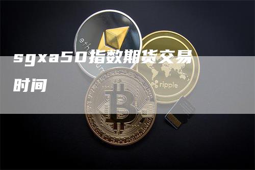 sgxa50指数期货交易时间