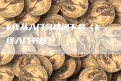 k线从入门到精通下载（k线入门书籍）