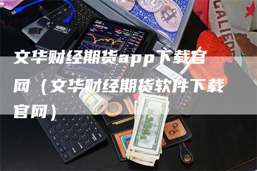 文华财经期货app下载官网（文华财经期货软件下载官网）