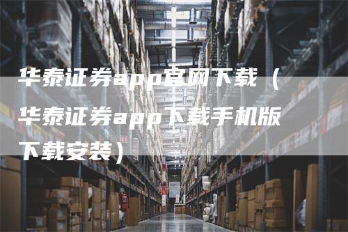 华泰证券app官网下载（华泰证券app下载手机版下载安装）