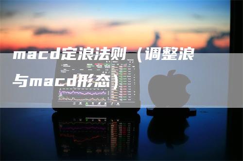 macd定浪法则（调整浪与macd形态）