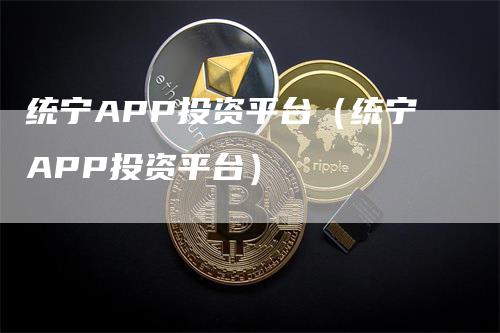 统宁APP投资平台（统宁APP投资平台）