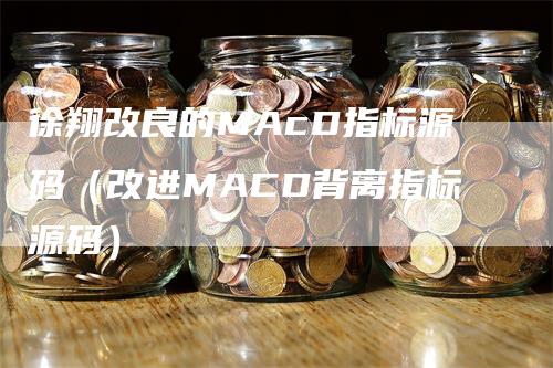 徐翔改良的MAcD指标源码（改进MACD背离指标源码）