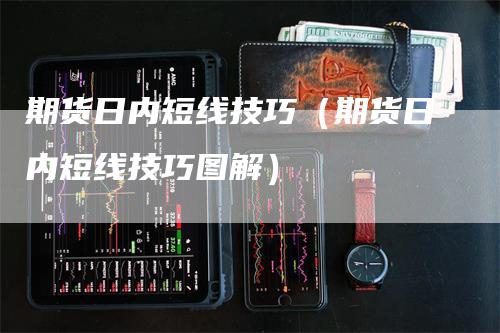 期货日内短线技巧（期货日内短线技巧图解）