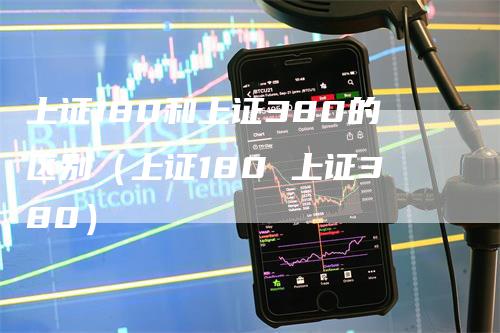 上证180和上证380的区别（上证180 上证380）