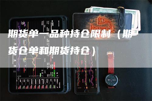 期货单一品种持仓限制（期货仓单和期货持仓）