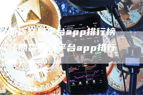 期货交易平台app排行榜（期货交易平台app排行榜）