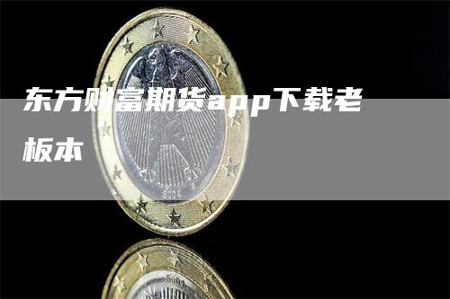 东方财富期货app下载老板本