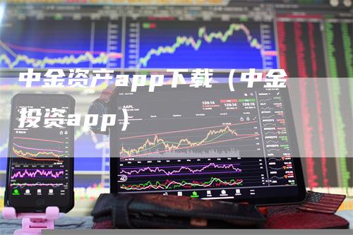 中金资产app下载（中金投资app）