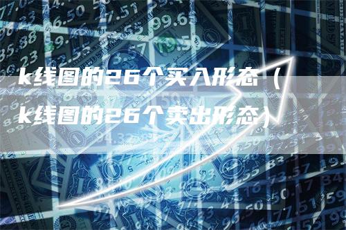 k线图的26个买入形态（k线图的26个卖出形态）