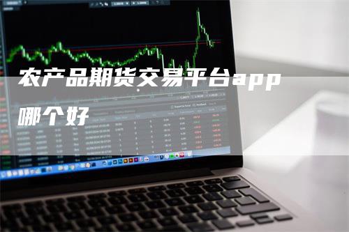 农产品期货交易平台app哪个好