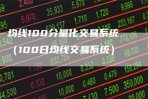 均线100分量化交易系统（100日均线交易系统）