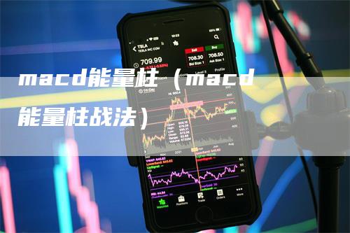 macd能量柱（macd能量柱战法）