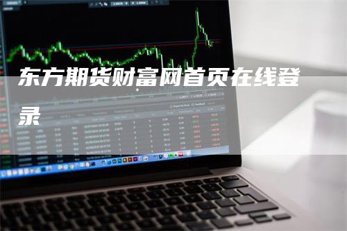 东方期货财富网首页在线登录