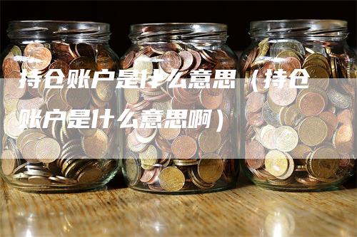 持仓账户是什么意思（持仓账户是什么意思啊）