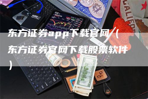 东方证券app下载官网（东方证券官网下载股票软件）