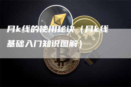 月k线的使用秘诀（月k线基础入门知识图解）