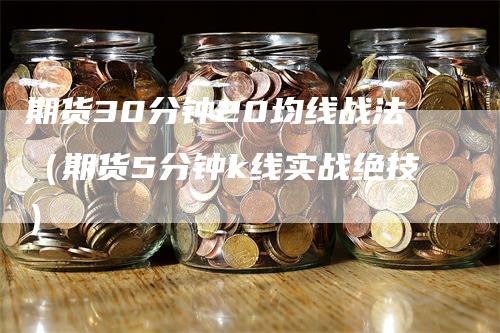 期货30分钟20均线战法（期货5分钟k线实战绝技）