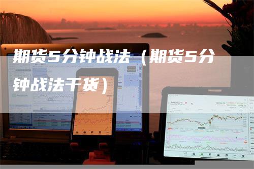 期货5分钟战法（期货5分钟战法干货）