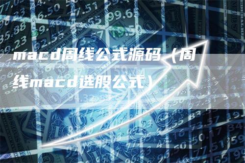 macd周线公式源码（周线macd选股公式）