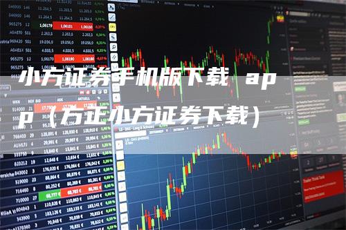 小方证券手机版下载 app（方正小方证券下载）