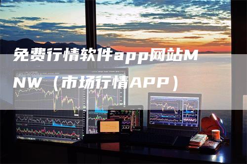 免费行情软件app网站MNW（市场行情APP）