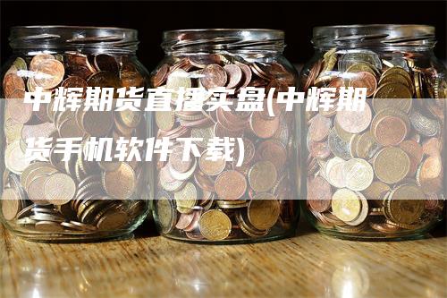 中辉期货直播实盘(中辉期货手机软件下载)