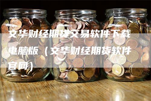 文华财经期货交易软件下载电脑版（文华财经期货软件官网）