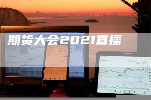 期货大会2021直播