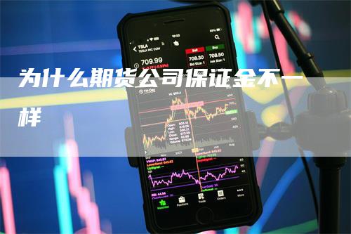 为什么期货公司保证金不一样