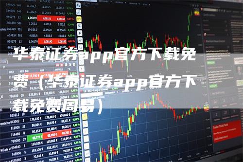 华泰证券app官方下载免费（华泰证券app官方下载免费周易）