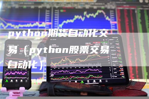 python期货自动化交易（python股票交易自动化）