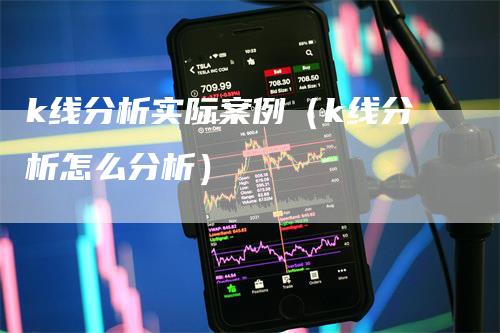 k线分析实际案例（k线分析怎么分析）