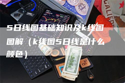 5日线图基础知识及k线图图解（k线图5日线是什么颜色）