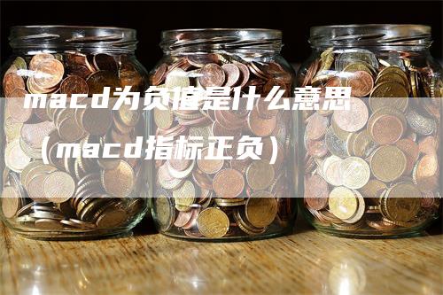 macd为负值是什么意思（macd指标正负）