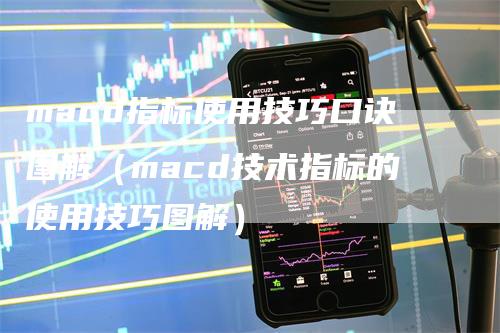 macd指标使用技巧口诀图解（macd技术指标的使用技巧图解）