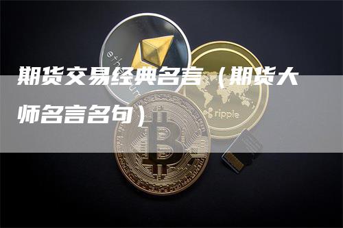 期货交易经典名言（期货大师名言名句）