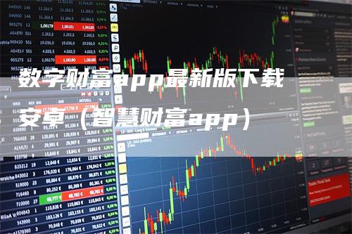 数字财富app最新版下载安卓（智慧财富app）