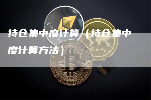 持仓集中度计算（持仓集中度计算方法）