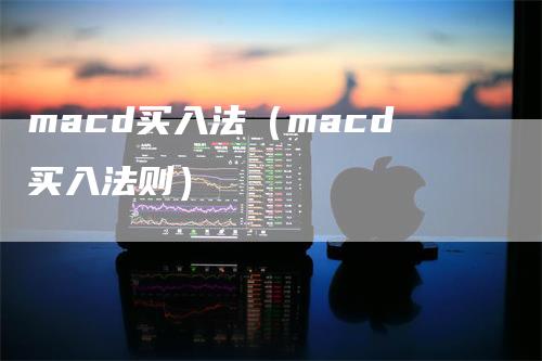 macd买入法（macd买入法则）