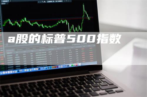 a股的标普500指数