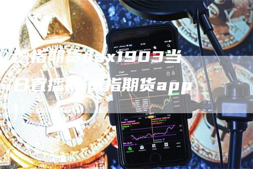 德指期货dax1903当日直播间(德指期货app)