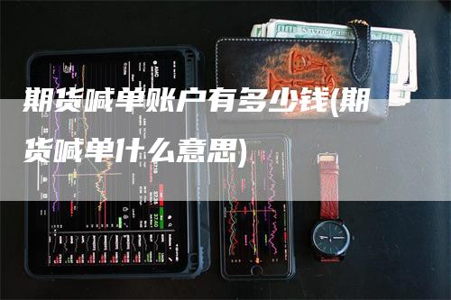 期货喊单账户有多少钱(期货喊单什么意思)