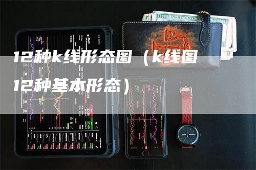 12种k线形态图（k线图12种基本形态）