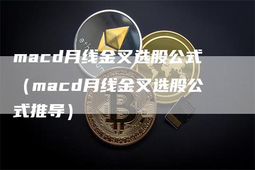 macd月线金叉选股公式（macd月线金叉选股公式推导）