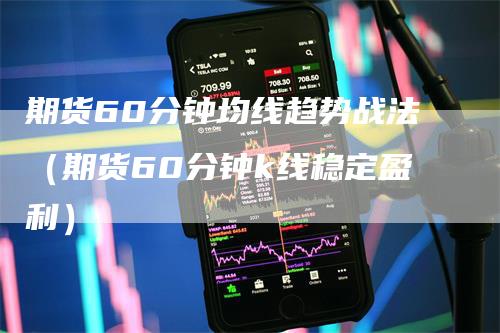 期货60分钟均线趋势战法（期货60分钟k线稳定盈利）