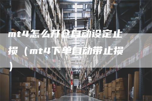 mt4怎么开仓自动设定止损（mt4下单自动带止损）