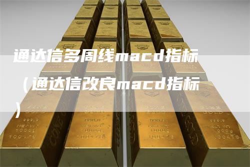 通达信多周线macd指标（通达信改良macd指标）