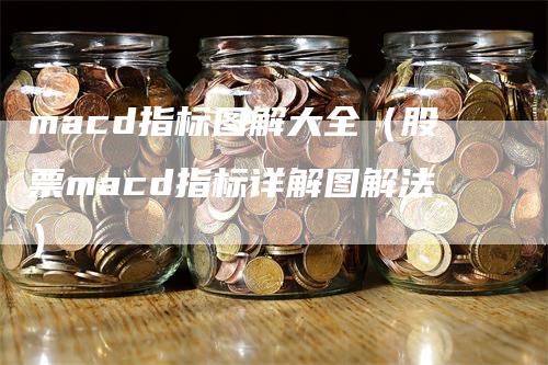 macd指标图解大全（股票macd指标详解图解法）