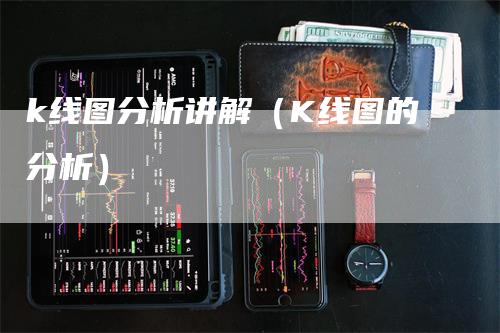 k线图分析讲解（K线图的分析）